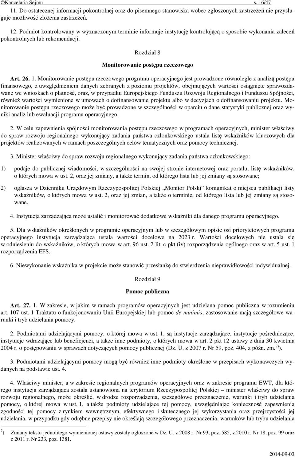 Monitorowanie postępu rzeczowego programu operacyjnego jest prowadzone równolegle z analizą postępu finansowego, z uwzględnieniem danych zebranych z poziomu projektów, obejmujących wartości