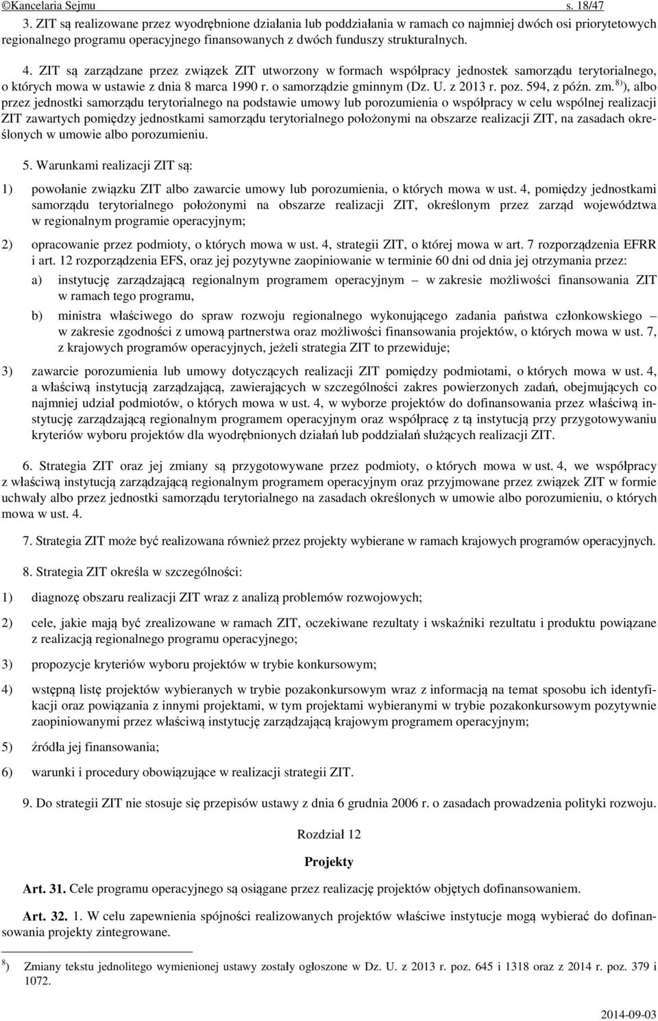 ZIT są zarządzane przez związek ZIT utworzony w formach współpracy jednostek samorządu terytorialnego, o których mowa w ustawie z dnia 8 marca 1990 r. o samorządzie gminnym (Dz. U. z 2013 r. poz.