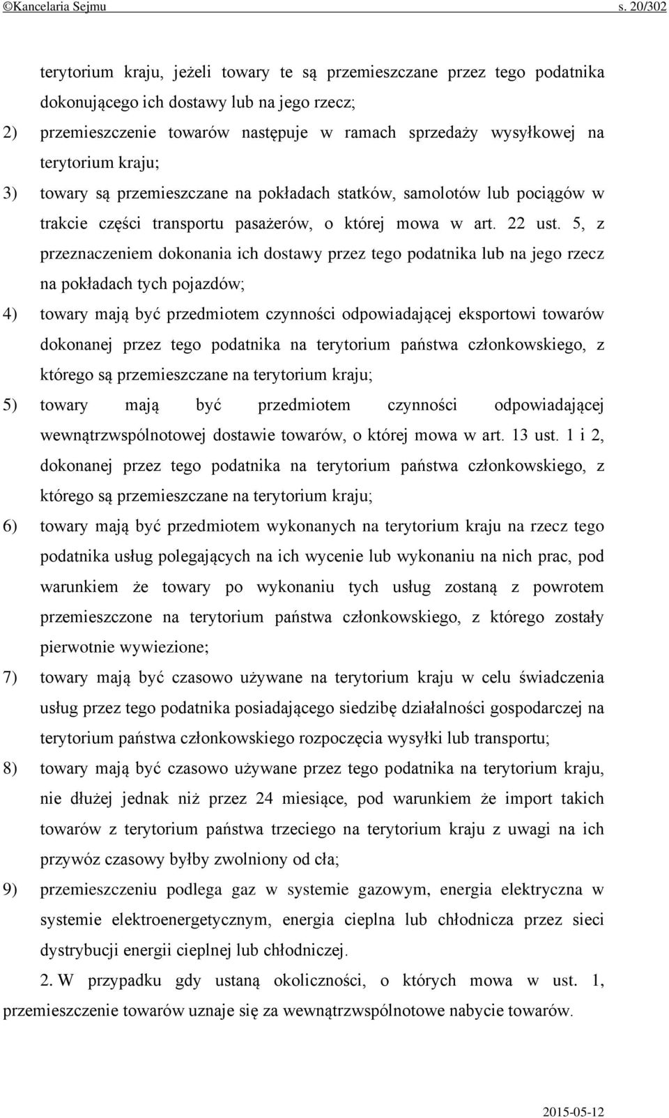 terytorium kraju; 3) towary są przemieszczane na pokładach statków, samolotów lub pociągów w trakcie części transportu pasażerów, o której mowa w art. 22 ust.