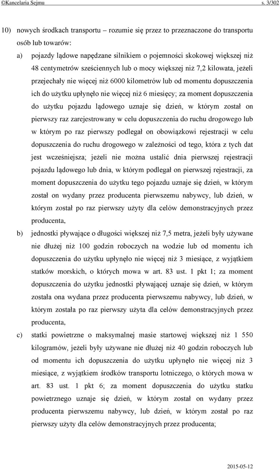 sześciennych lub o mocy większej niż 7,2 kilowata, jeżeli przejechały nie więcej niż 6000 kilometrów lub od momentu dopuszczenia ich do użytku upłynęło nie więcej niż 6 miesięcy; za moment