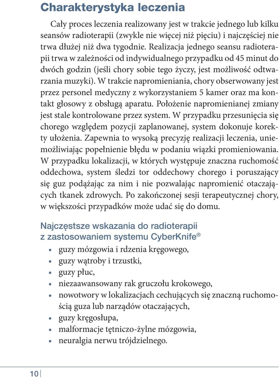 W trakcie napromieniania, chory obserwowany jest przez personel medyczny z wykorzystaniem 5 kamer oraz ma kontakt głosowy z obsługą aparatu.