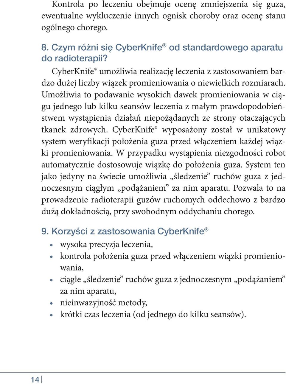 Umożliwia to podawanie wysokich dawek promieniowania w ciągu jednego lub kilku seansów leczenia z małym prawdopodobieństwem wystąpienia działań niepożądanych ze strony otaczających tkanek zdrowych.