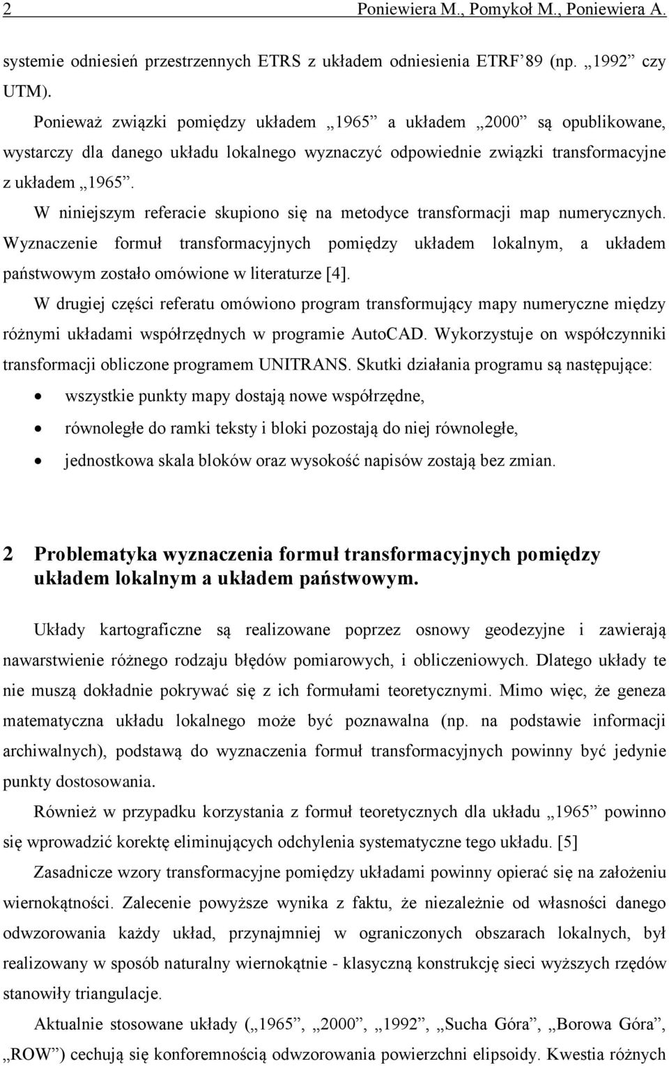 W niniejszym referacie skupiono się na metodyce transformacji map numerycznych. Wyznaczenie formuł transformacyjnych pomiędzy układem lokalnym, a układem państwowym zostało omówione w literaturze [4].