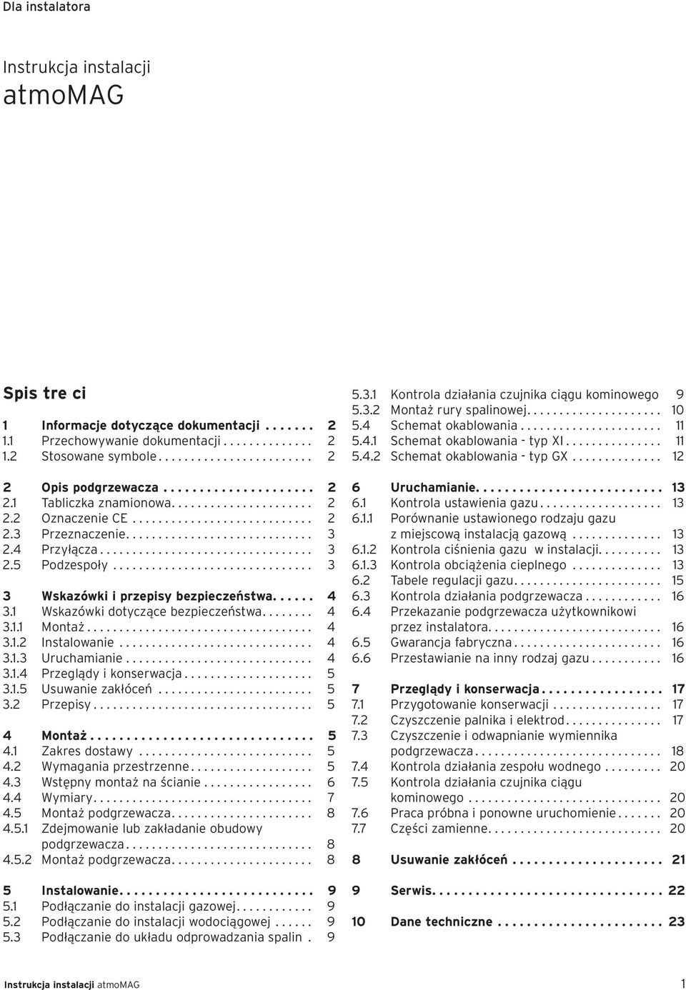 .............................. 3 3 Wskazówki i przepisy bezpieczeństwa...... 4 3.1 Wskazówki dotyczące bezpieczeństwa........ 4 3.1.1 Montaż................................... 4 3.1.2 Instalowanie.