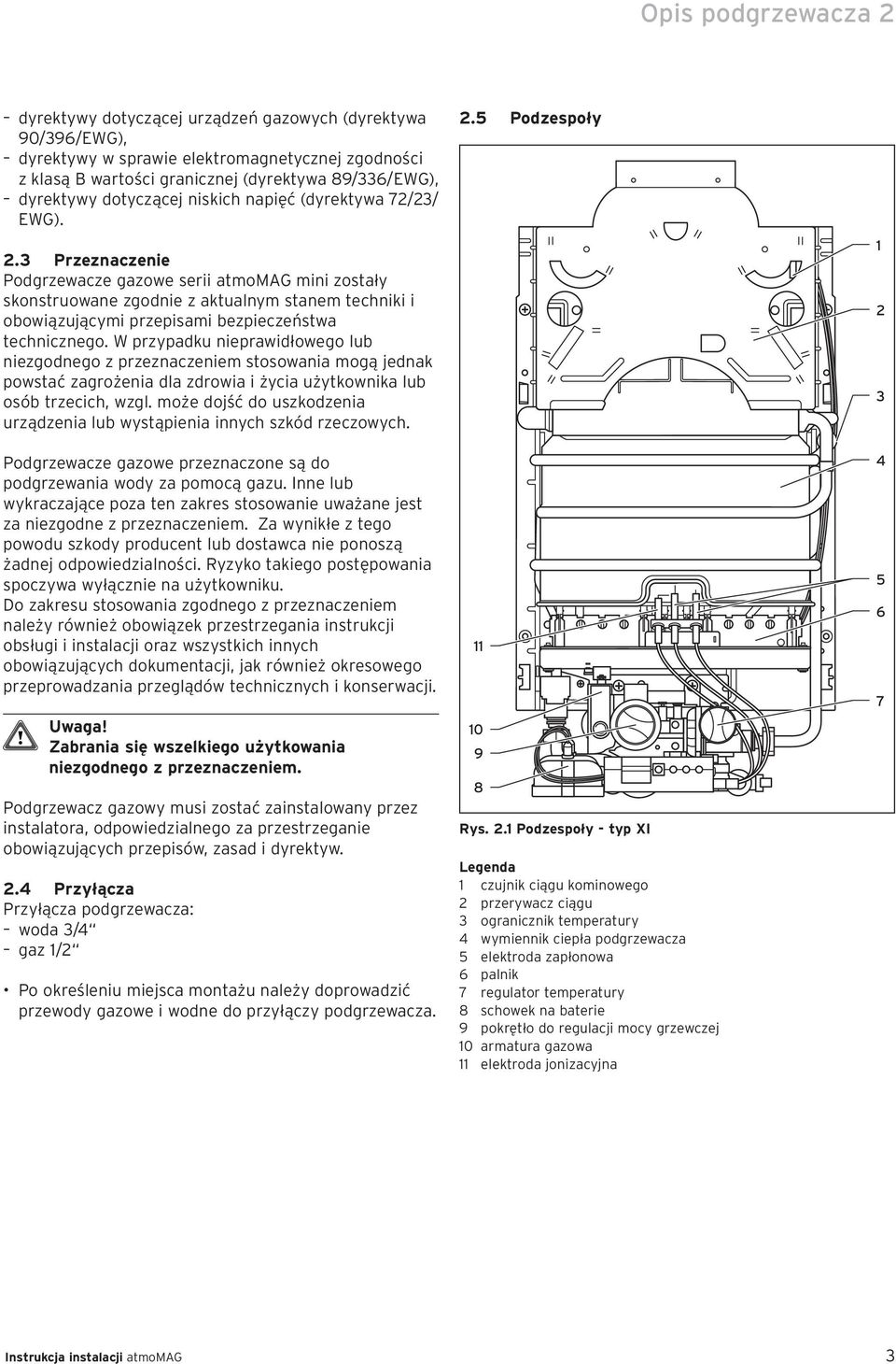 3 Przeznaczenie Podgrzewacze gazowe serii atmomag mini zostały skonstruowane zgodnie z aktualnym stanem techniki i obowiązującymi przepisami bezpieczeństwa technicznego.
