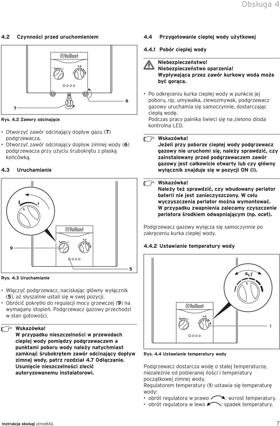 umywalka, zlewozmywak, podgrzewacz gazowy uruchamia się samoczynnie, dostarczając ciepłą wodę. Podczas pracy palnika świeci się na zielono dioda kontrolna LED. Wskazówka!