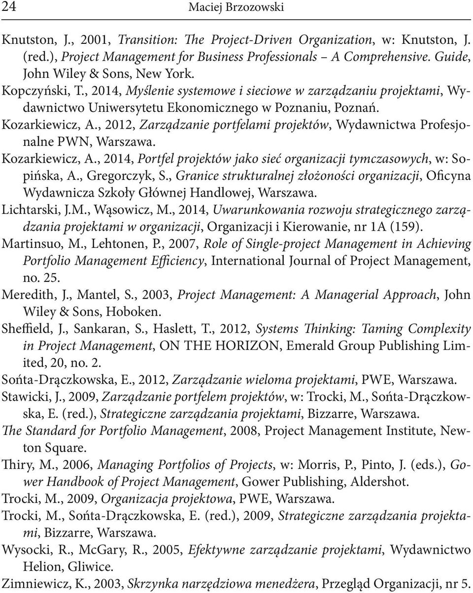 , 2012, Zarządzanie portfelami projektów, Wydawnictwa Profesjonalne PWN, Warszawa. Kozarkiewicz, A., 2014, Portfel projektów jako sieć organizacji tymczasowych, w: Sopińska, A., Gregorczyk, S.