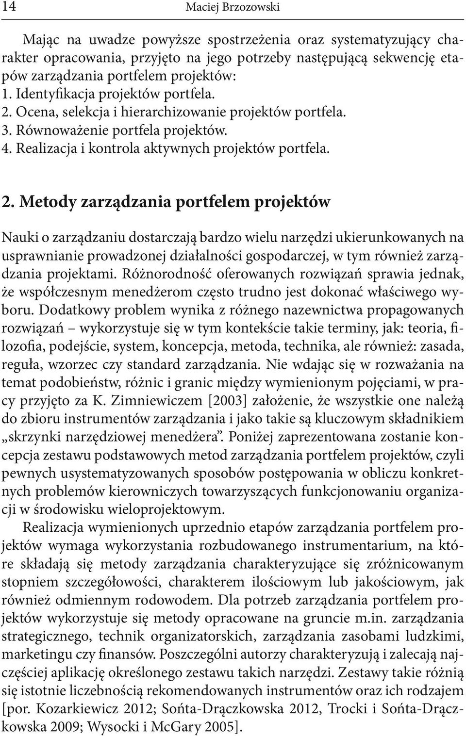 cena, selekcja i hierarchizowanie projektów portfela. 3. Równoważenie portfela projektów. 4. Realizacja i kontrola aktywnych projektów portfela. 2.