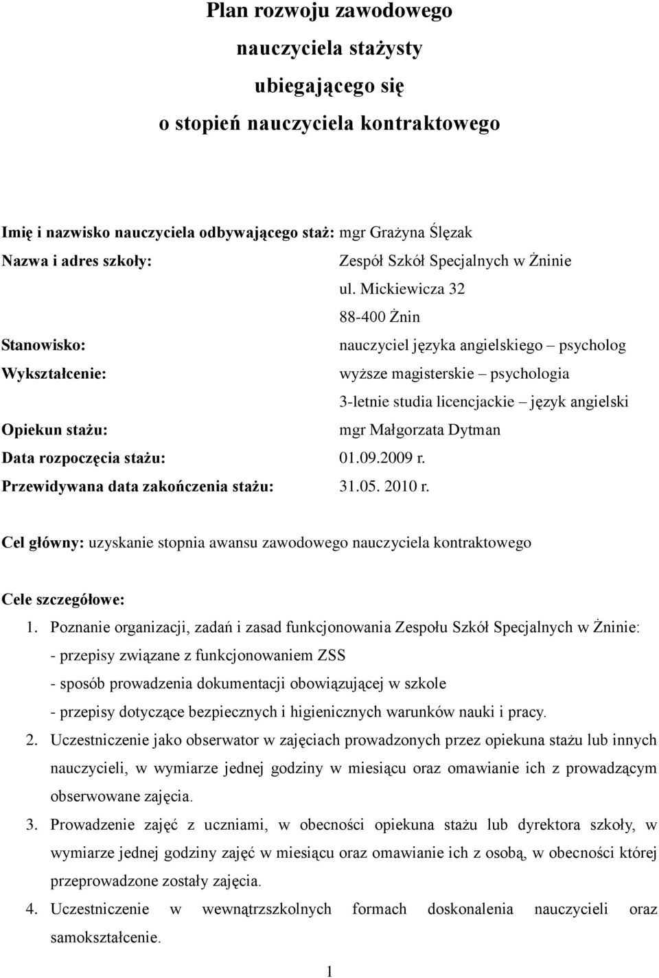 Mickiewicza 32 88-400 Żnin Stanowisko: nauczyciel języka angielskiego psycholog Wykształcenie: wyższe magisterskie psychologia 3-letnie studia licencjackie język angielski Opiekun stażu: mgr