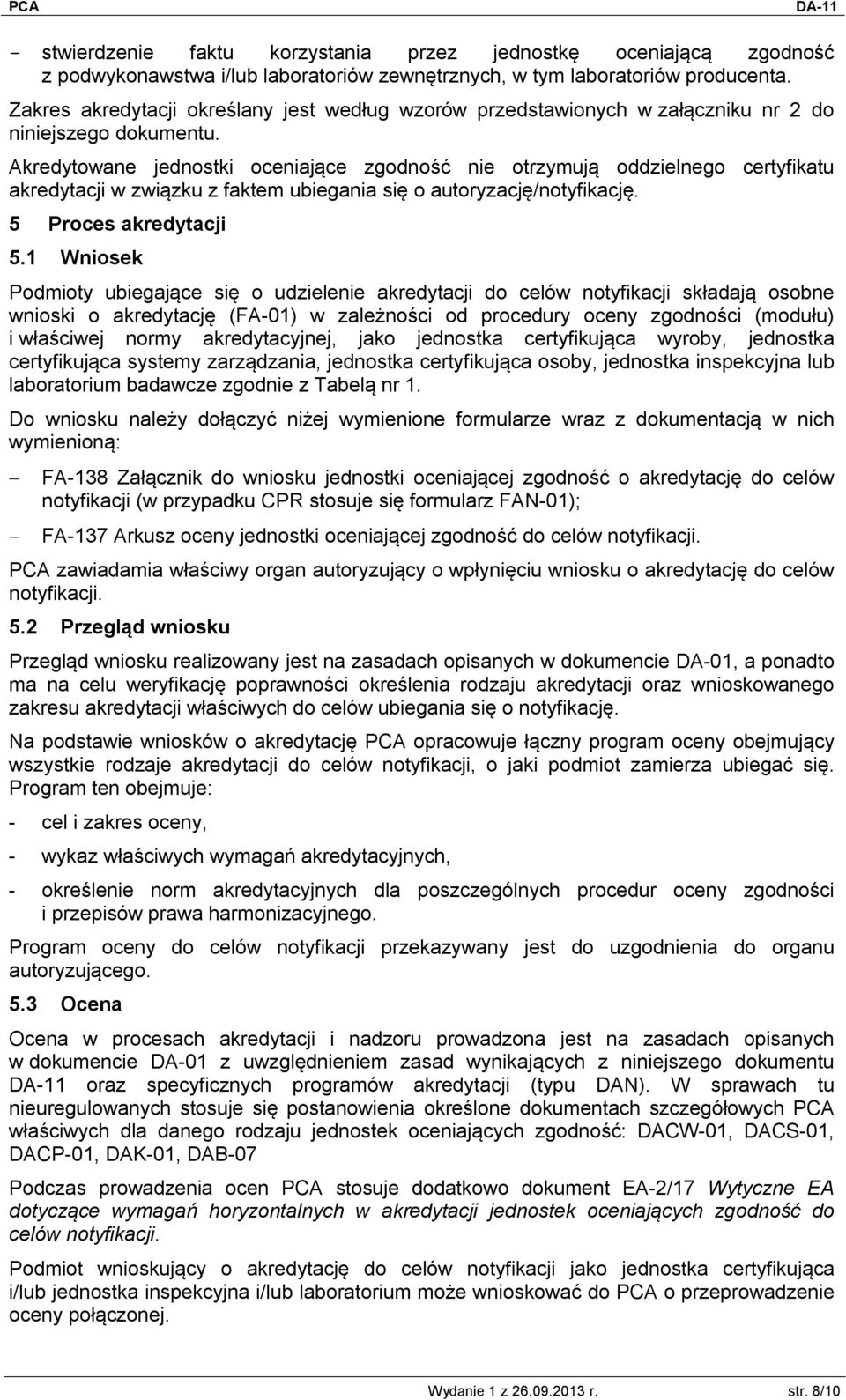 Akredytowane jednostki oceniające zgodność nie otrzymują oddzielnego certyfikatu akredytacji w związku z faktem ubiegania się o autoryzację/notyfikację. 5 Proces akredytacji 5.