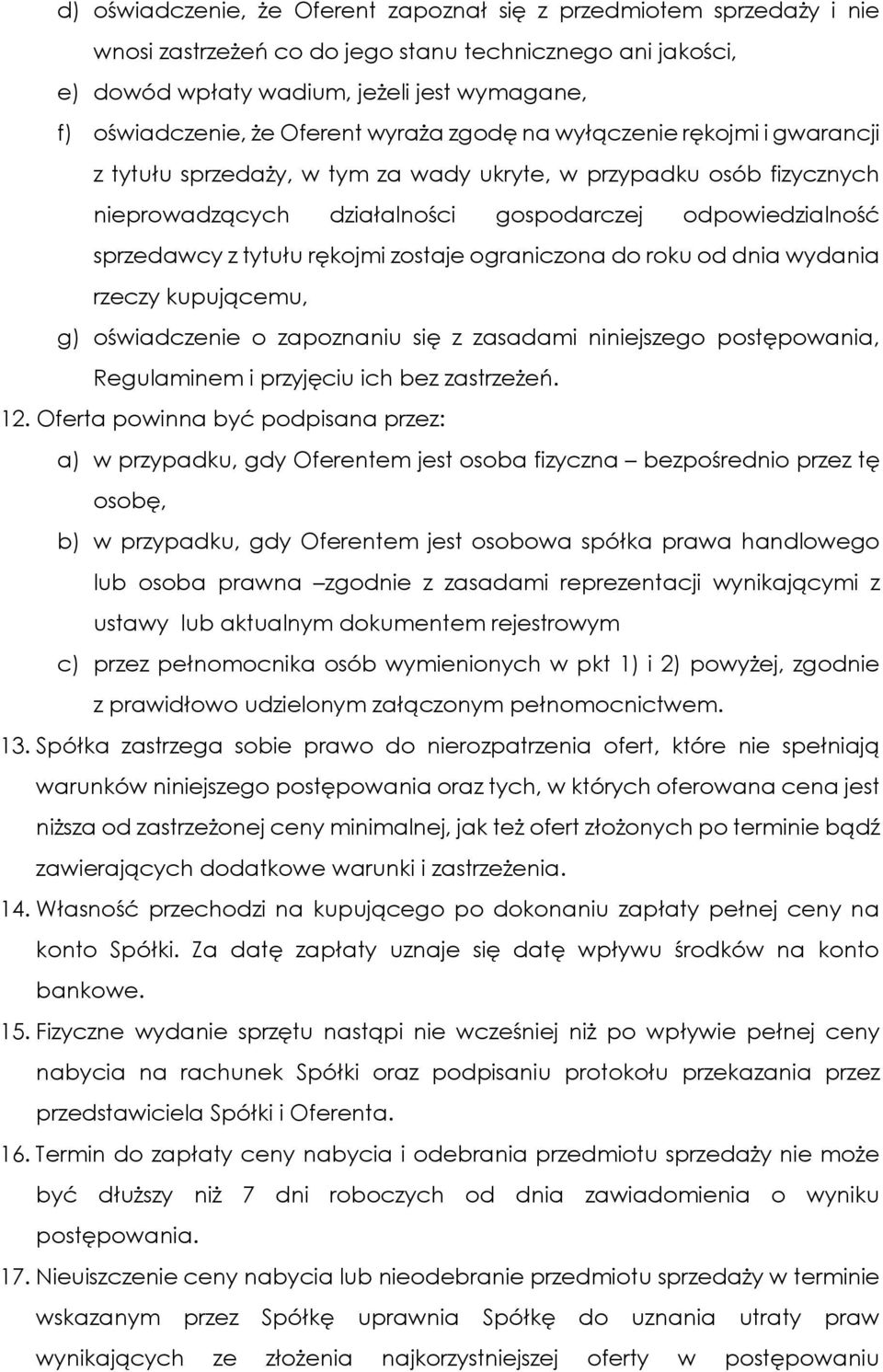 tytułu rękojmi zostaje ograniczona do roku od dnia wydania rzeczy kupującemu, g) oświadczenie o zapoznaniu się z zasadami niniejszego postępowania, Regulaminem i przyjęciu ich bez zastrzeżeń. 12.