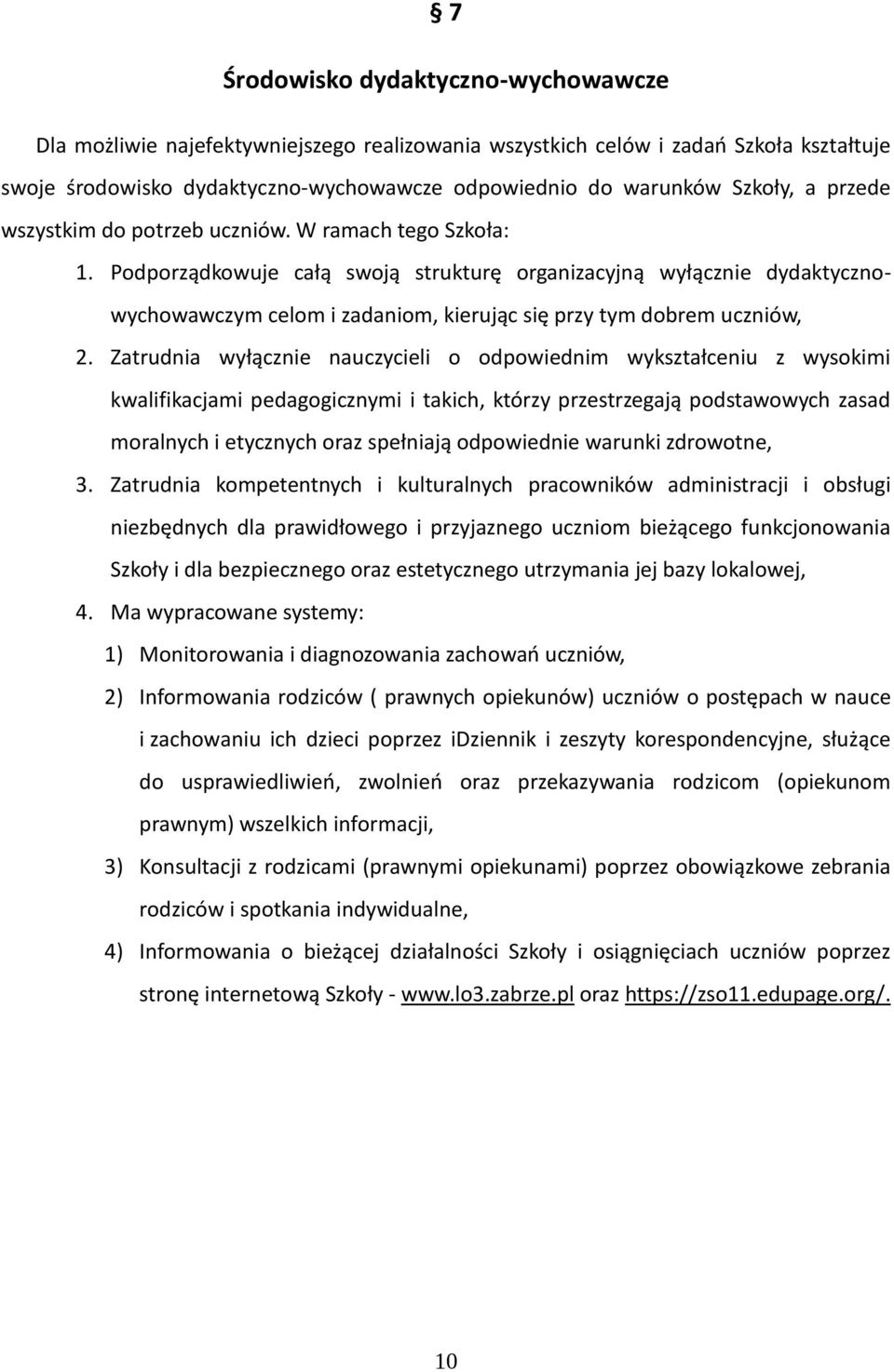 Podporządkowuje całą swoją strukturę organizacyjną wyłącznie dydaktycznowychowawczym celom i zadaniom, kierując się przy tym dobrem uczniów, 2.