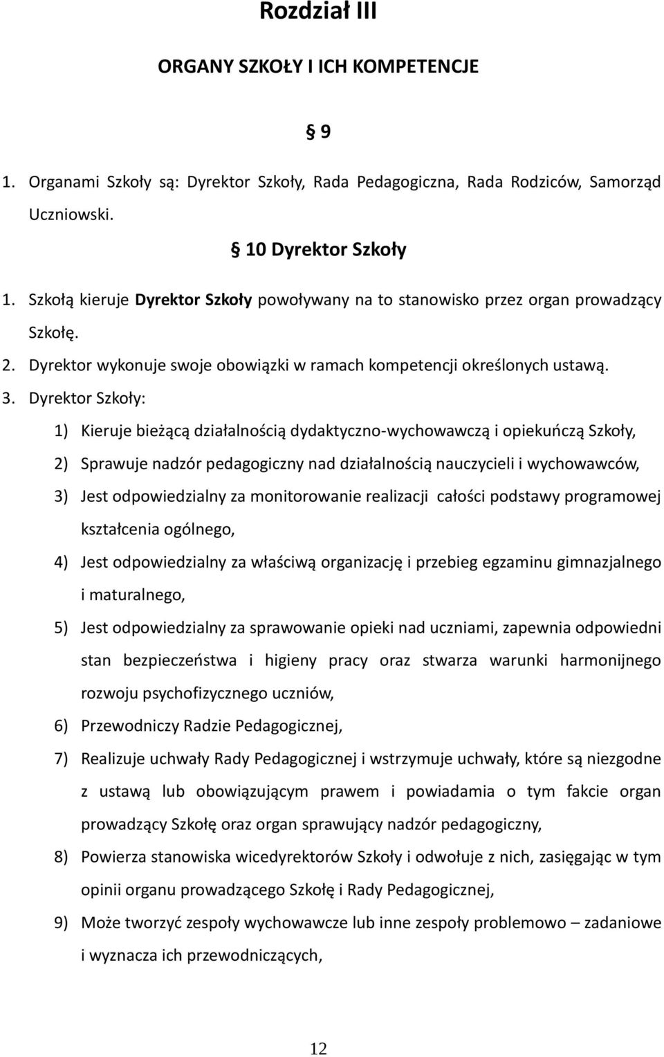 Dyrektor Szkoły: 1) Kieruje bieżącą działalnością dydaktyczno-wychowawczą i opiekuńczą Szkoły, 2) Sprawuje nadzór pedagogiczny nad działalnością nauczycieli i wychowawców, 3) Jest odpowiedzialny za