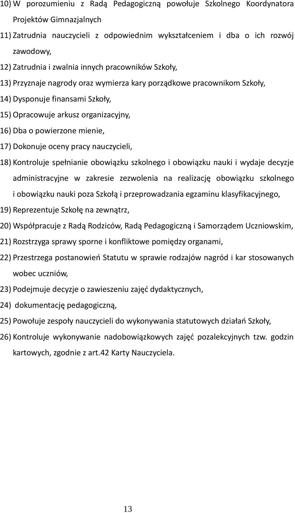 mienie, 17) Dokonuje oceny pracy nauczycieli, 18) Kontroluje spełnianie obowiązku szkolnego i obowiązku nauki i wydaje decyzje administracyjne w zakresie zezwolenia na realizację obowiązku szkolnego