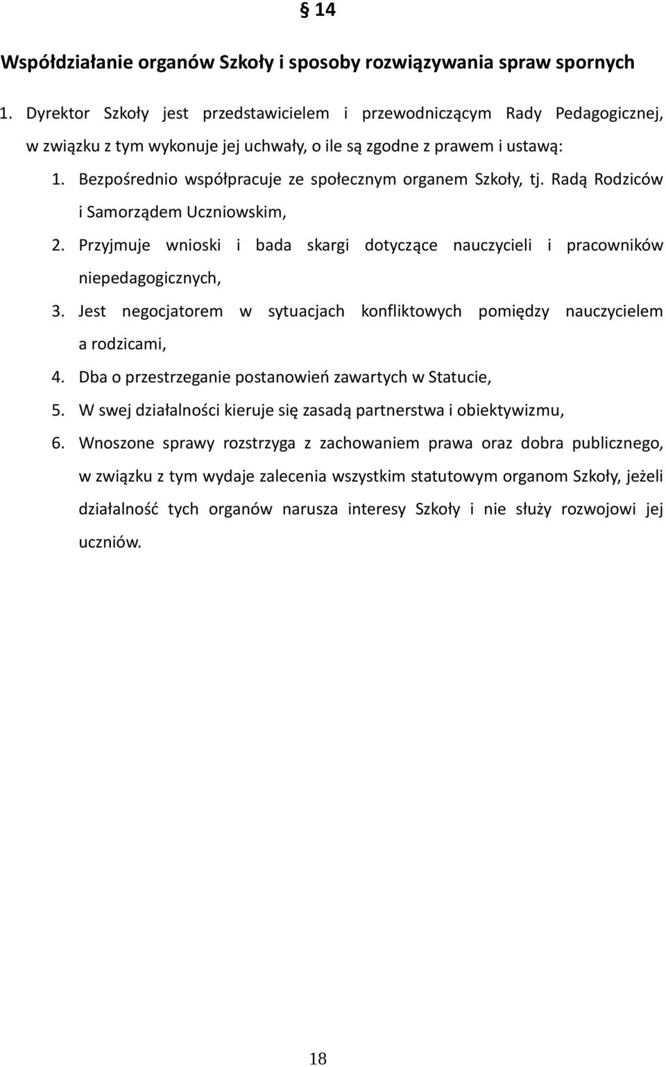 Bezpośrednio współpracuje ze społecznym organem Szkoły, tj. Radą Rodziców i Samorządem Uczniowskim, 2. Przyjmuje wnioski i bada skargi dotyczące nauczycieli i pracowników niepedagogicznych, 3.