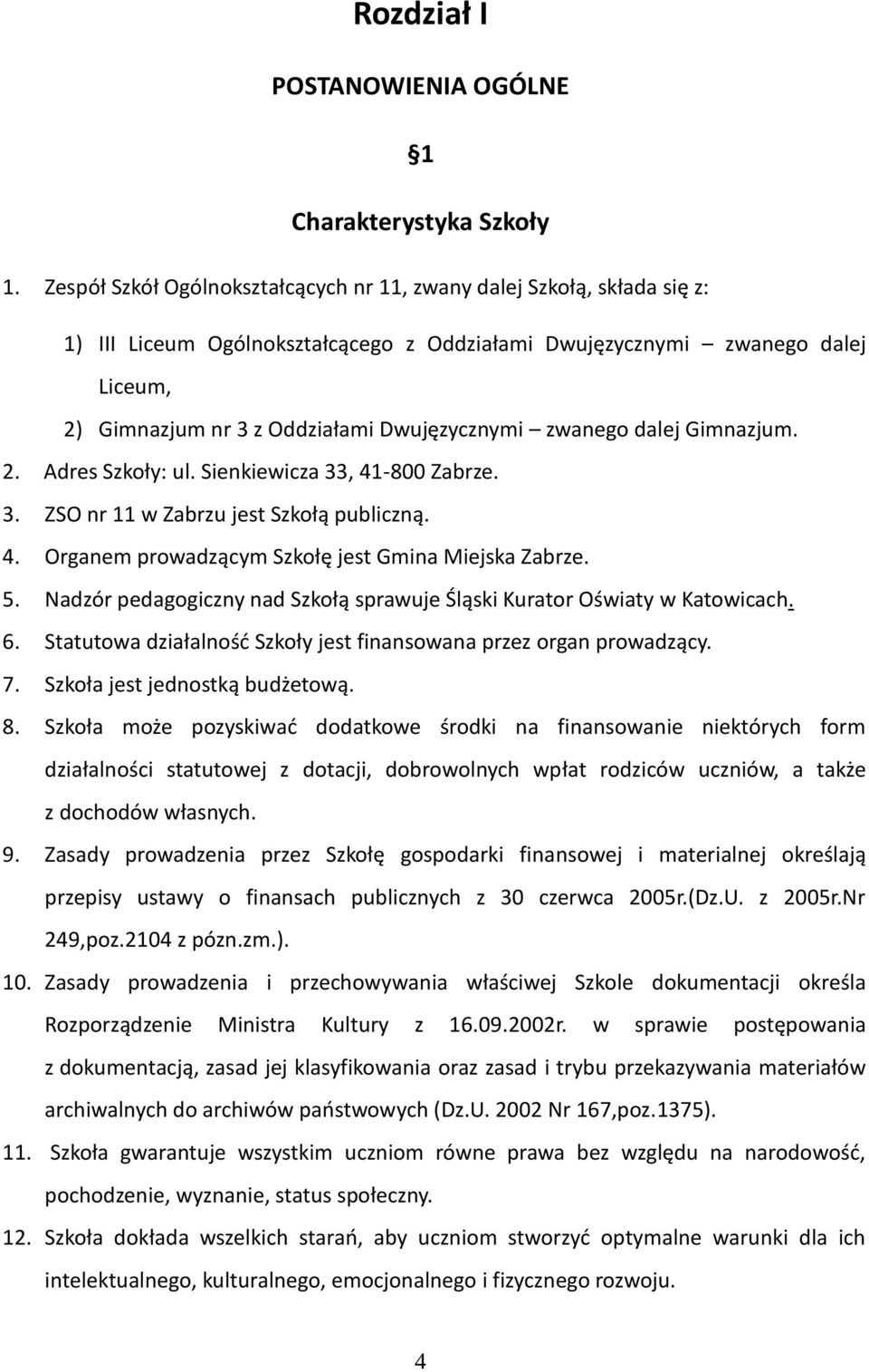 zwanego dalej Gimnazjum. 2. Adres Szkoły: ul. Sienkiewicza 33, 41-800 Zabrze. 3. ZSO nr 11 w Zabrzu jest Szkołą publiczną. 4. Organem prowadzącym Szkołę jest Gmina Miejska Zabrze. 5.