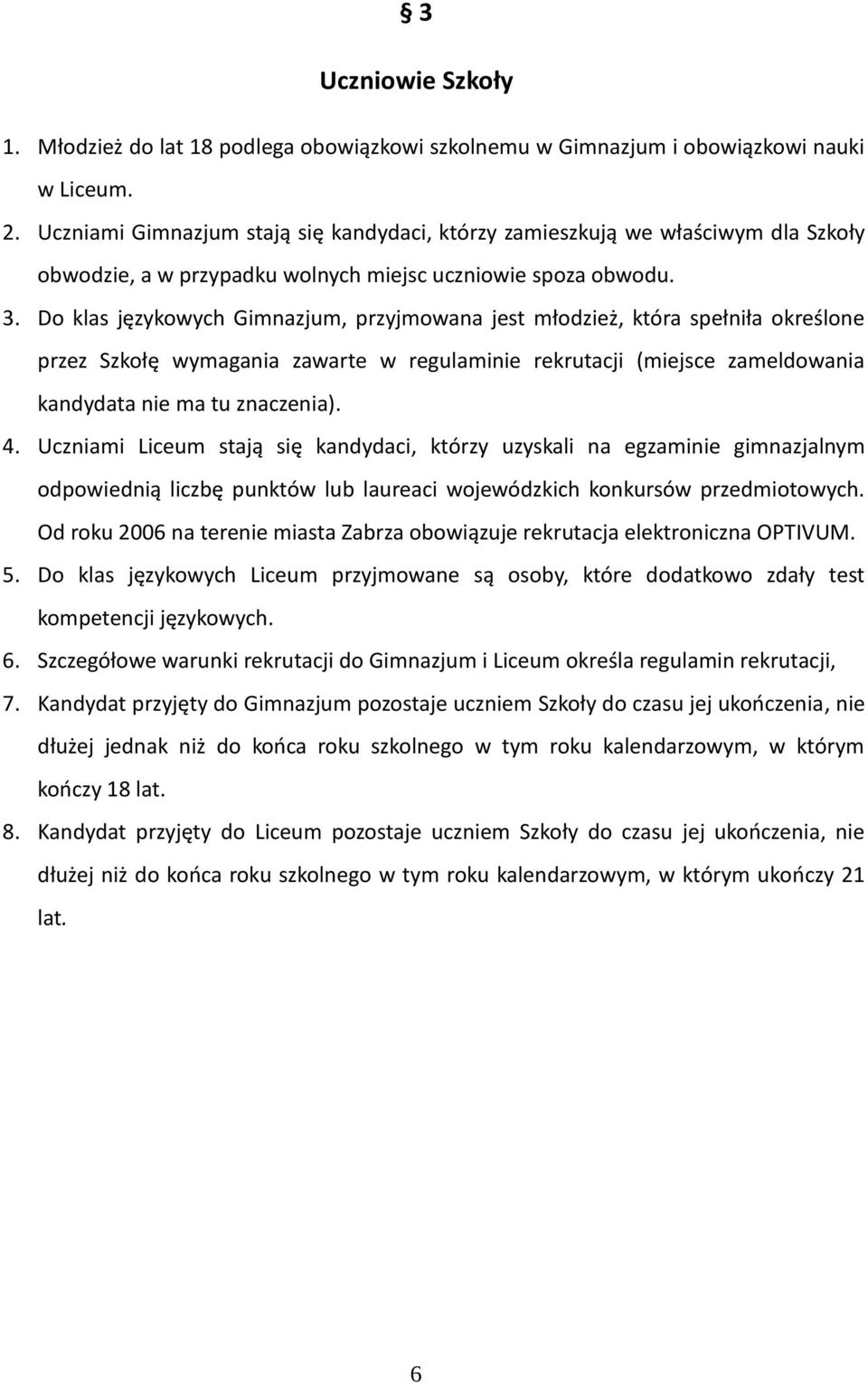 Do klas językowych Gimnazjum, przyjmowana jest młodzież, która spełniła określone przez Szkołę wymagania zawarte w regulaminie rekrutacji (miejsce zameldowania kandydata nie ma tu znaczenia). 4.