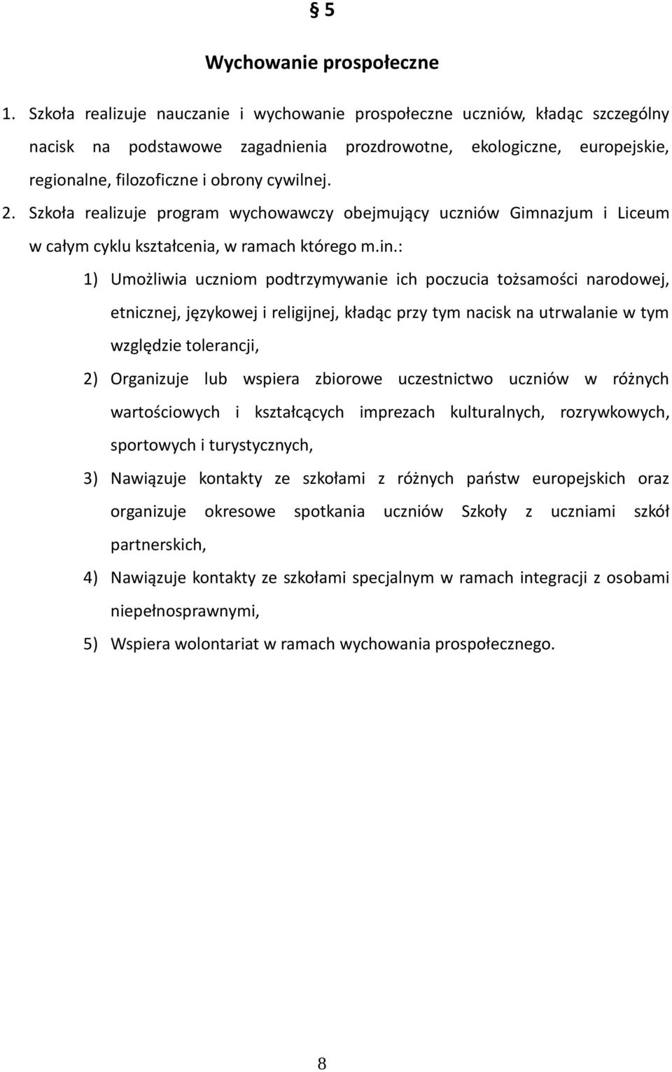 Szkoła realizuje program wychowawczy obejmujący uczniów Gimnazjum i Liceum w całym cyklu kształcenia, w ramach którego m.in.