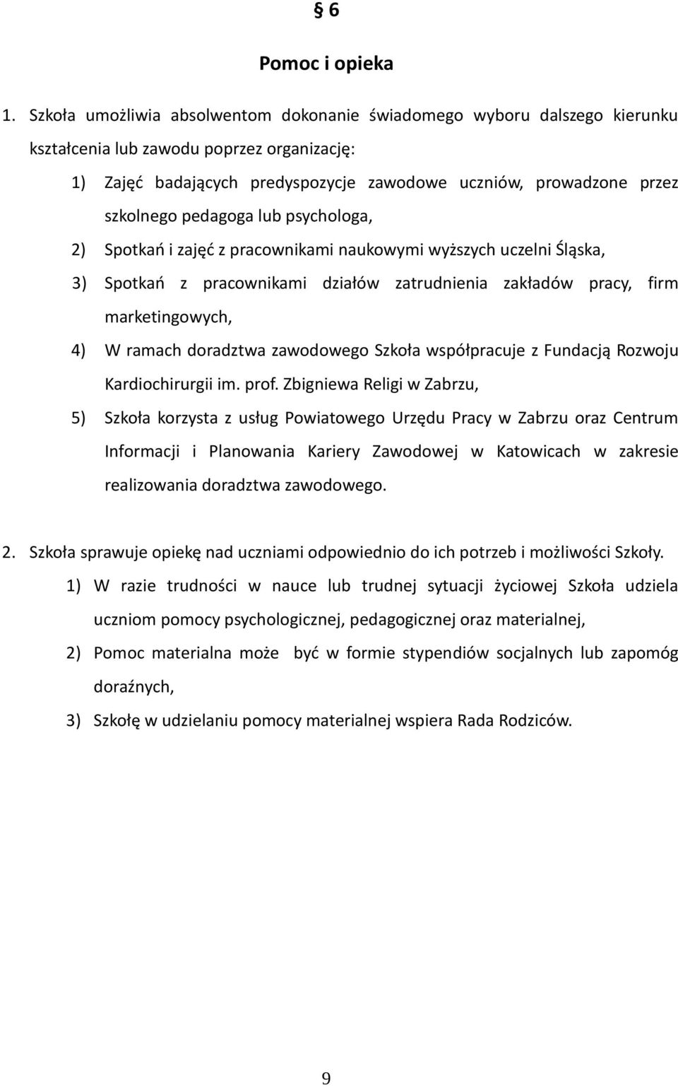 pedagoga lub psychologa, 2) Spotkań i zajęć z pracownikami naukowymi wyższych uczelni Śląska, 3) Spotkań z pracownikami działów zatrudnienia zakładów pracy, firm marketingowych, 4) W ramach doradztwa