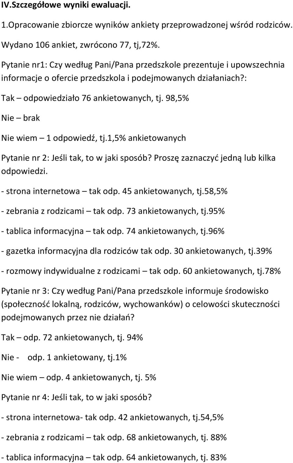 98,5% Nie brak Nie wiem 1 odpowiedź, tj.1,5% ankietowanych Pytanie nr 2: Jeśli tak, to w jaki sposób? Proszę zaznaczyć jedną lub kilka odpowiedzi. - strona internetowa tak odp. 45 ankietowanych, tj.