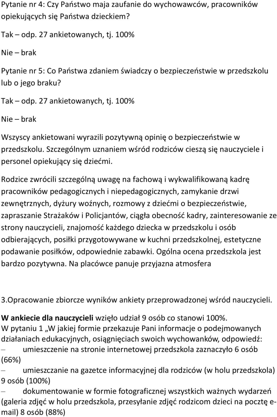 100% Nie brak Wszyscy ankietowani wyrazili pozytywną opinię o bezpieczeństwie w przedszkolu. Szczególnym uznaniem wśród rodziców cieszą się nauczyciele i personel opiekujący się dziećmi.