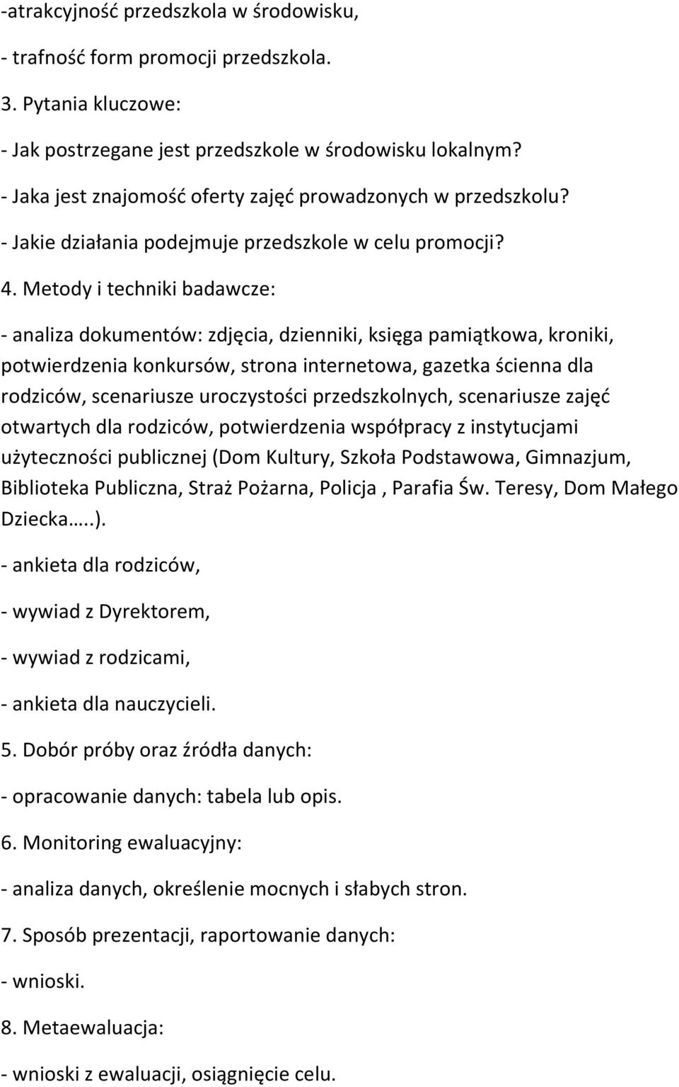 Metody i techniki badawcze: - analiza dokumentów: zdjęcia, dzienniki, księga pamiątkowa, kroniki, potwierdzenia konkursów, strona internetowa, gazetka ścienna dla rodziców, scenariusze uroczystości