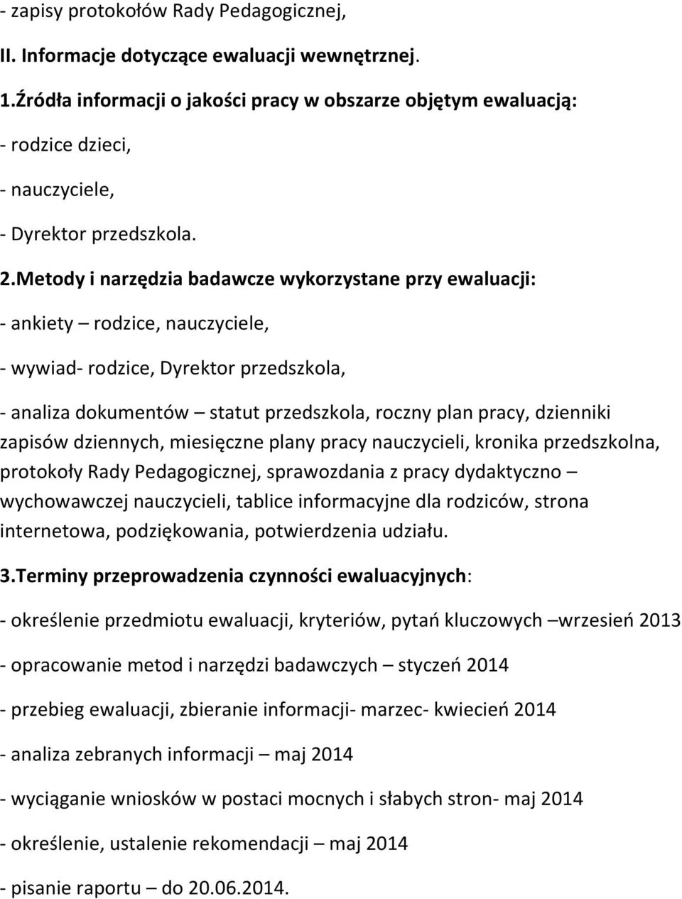 Metody i narzędzia badawcze wykorzystane przy ewaluacji: - ankiety rodzice, nauczyciele, - wywiad- rodzice, Dyrektor przedszkola, - analiza dokumentów statut przedszkola, roczny plan pracy, dzienniki