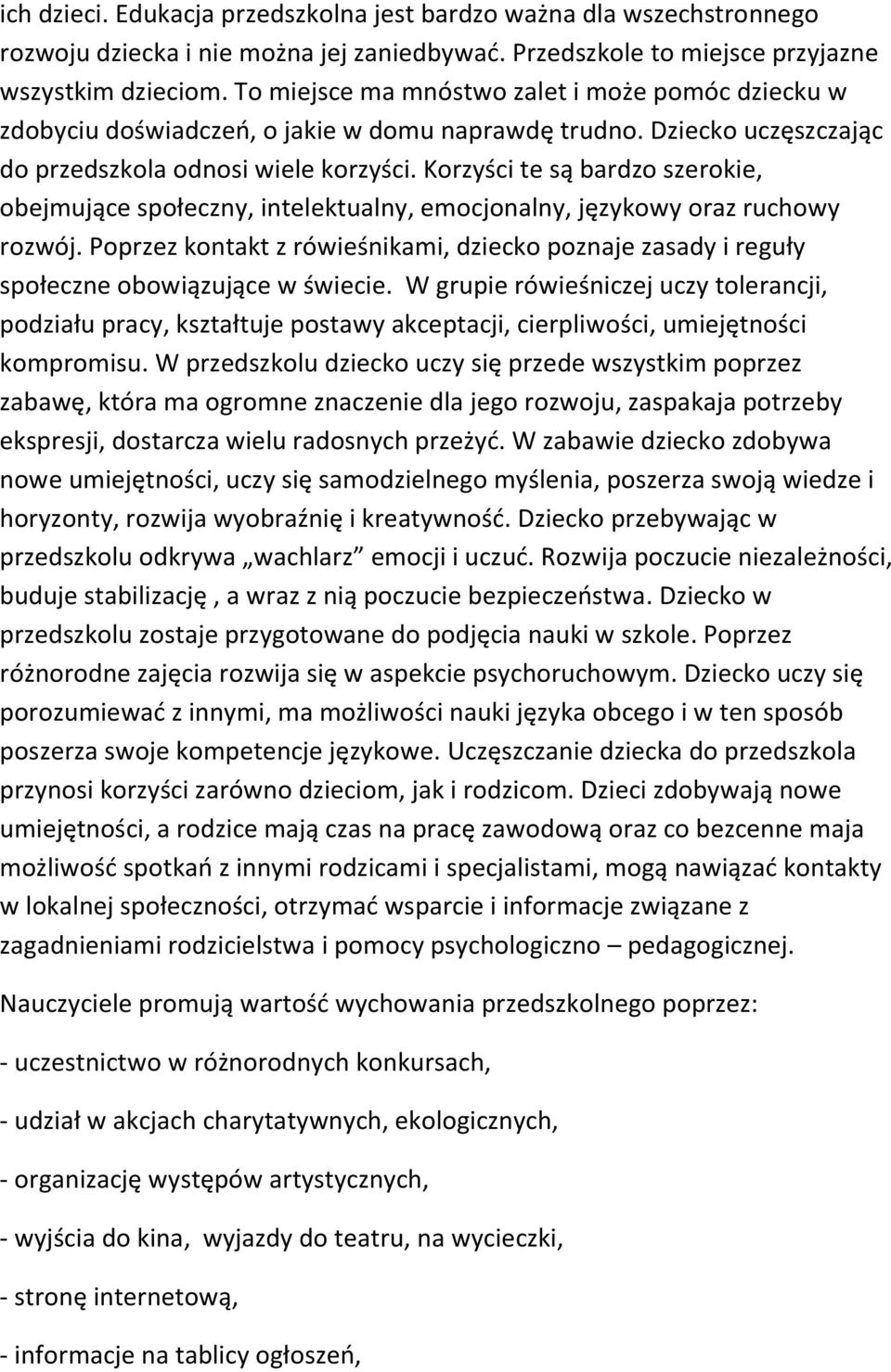 Korzyści te są bardzo szerokie, obejmujące społeczny, intelektualny, emocjonalny, językowy oraz ruchowy rozwój.