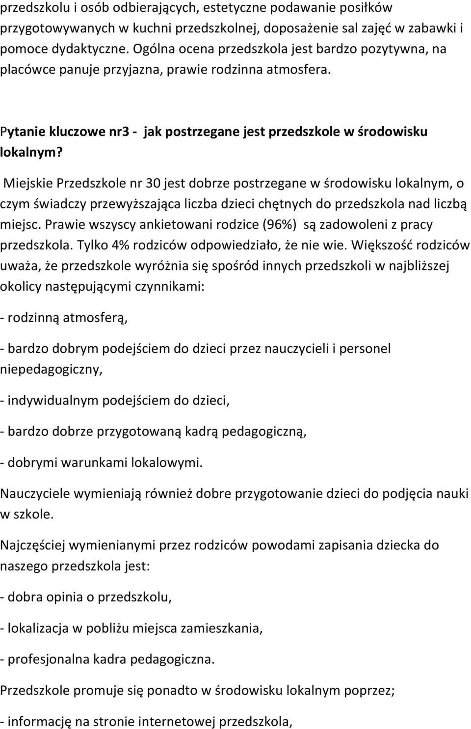 Miejskie Przedszkole nr 30 jest dobrze postrzegane w środowisku lokalnym, o czym świadczy przewyższająca liczba dzieci chętnych do przedszkola nad liczbą miejsc.