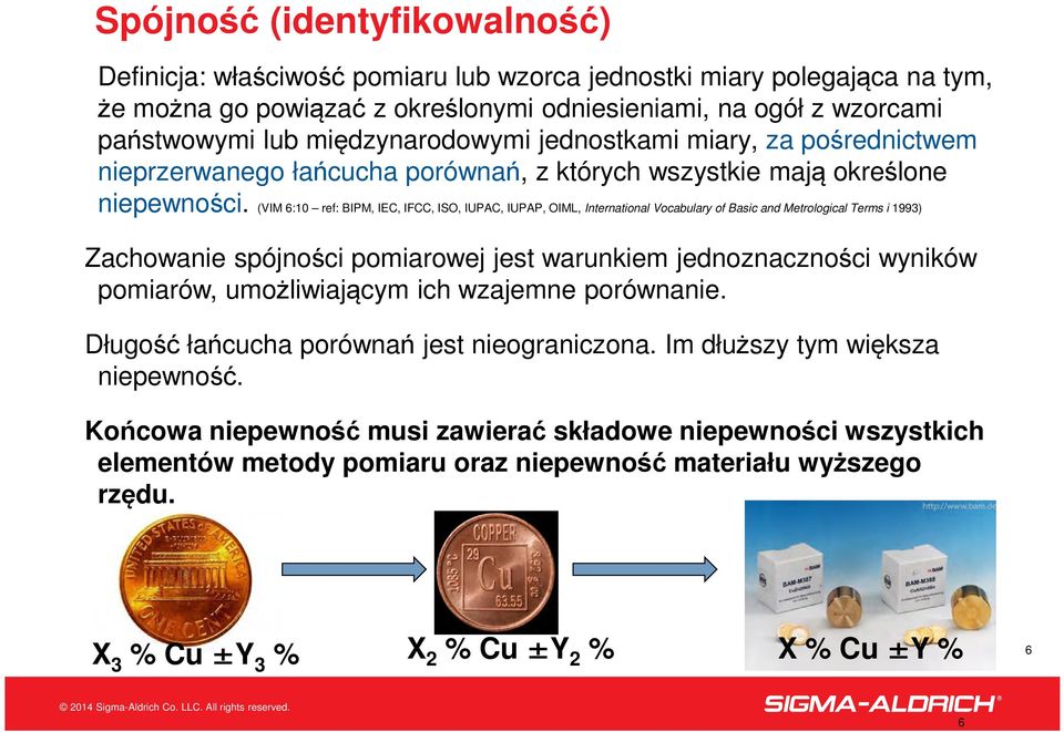 (VIM 6:10 ref: BIPM, IEC, IFCC, ISO, IUPAC, IUPAP, OIML, International Vocabulary of Basic and Metrological Terms i 1993) Zachowanie spójności pomiarowej jest warunkiem jednoznaczności wyników