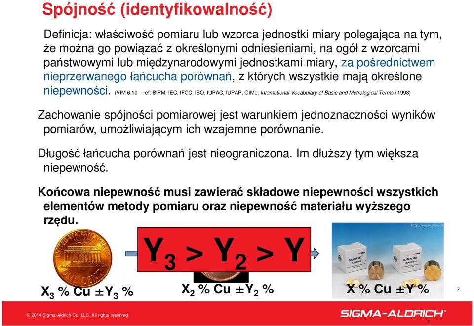 (VIM 6:10 ref: BIPM, IEC, IFCC, ISO, IUPAC, IUPAP, OIML, International Vocabulary of Basic and Metrological Terms i 1993) Zachowanie spójności pomiarowej jest warunkiem jednoznaczności wyników