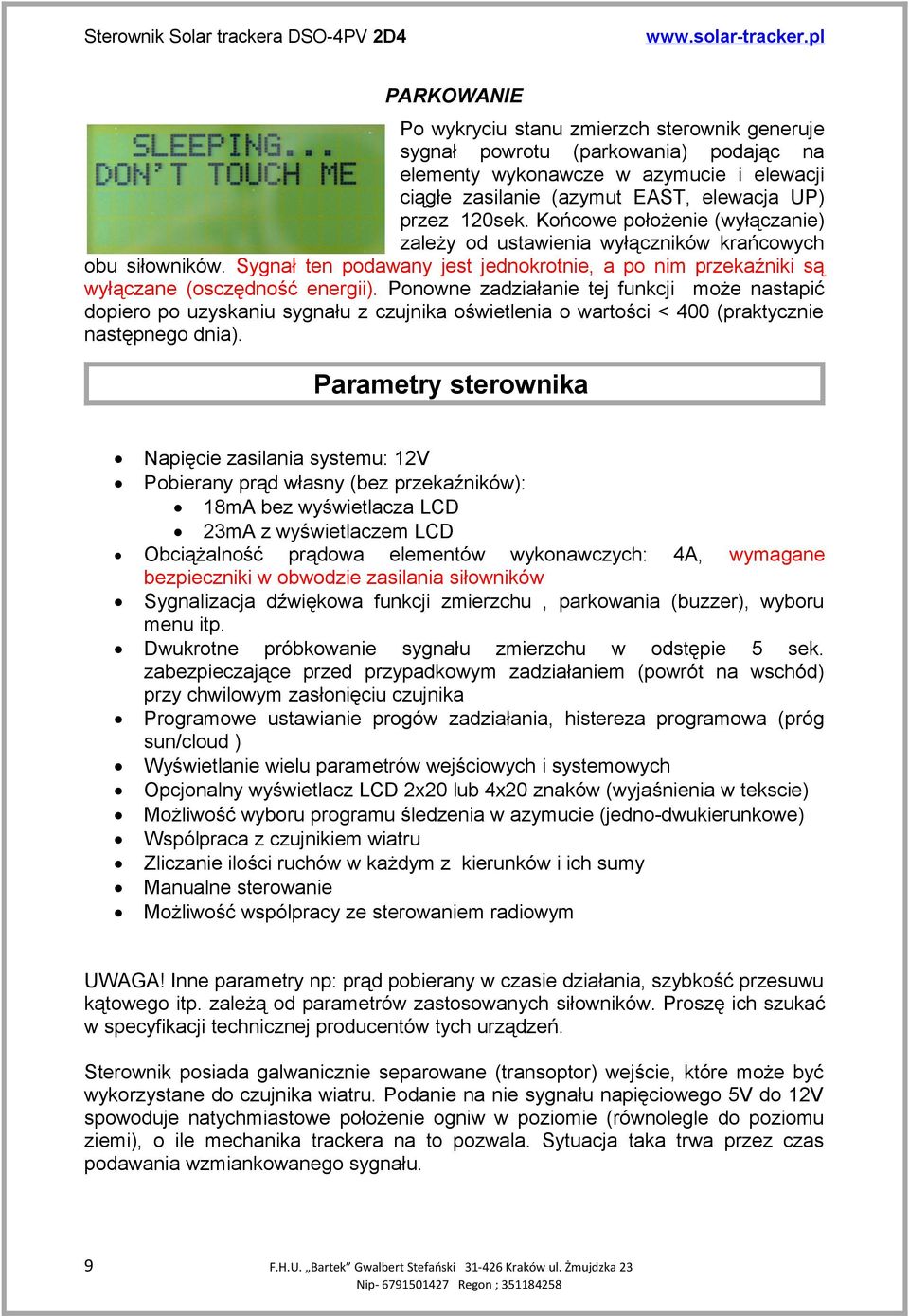 Ponowne zadziałanie tej funkcji może nastapić dopiero po uzyskaniu sygnału z czujnika oświetlenia o wartości < 400 (praktycznie następnego dnia).