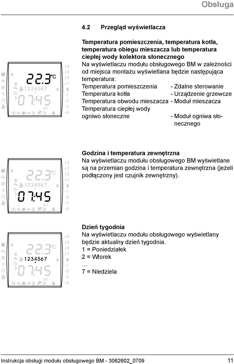 zależności od miejsca montażu wyświetlana będzie następująca temperatura: Temperatura pomieszczenia - Zdalne sterowanie Temperatura kotła - Urządzenie grzewcze Temperatura obwodu mieszacza - Moduł