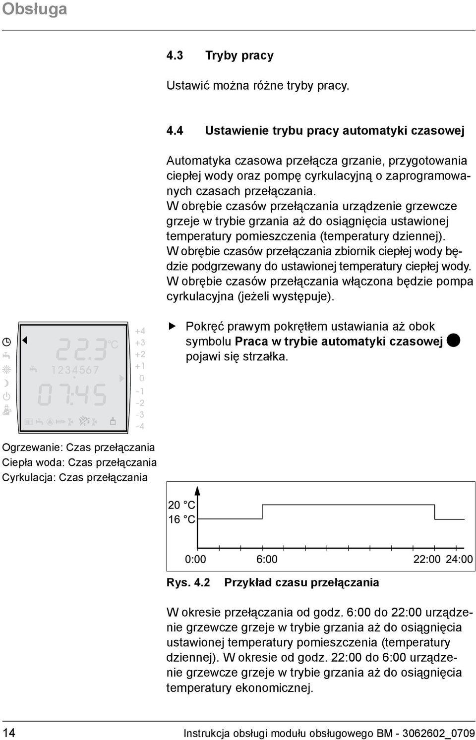 W obrębie czasów przełączania zbiornik ciepłej wody będzie podgrzewany do ustawionej temperatury ciepłej wody. W obrębie czasów przełączania włączona będzie pompa cyrkulacyjna (jeżeli występuje).