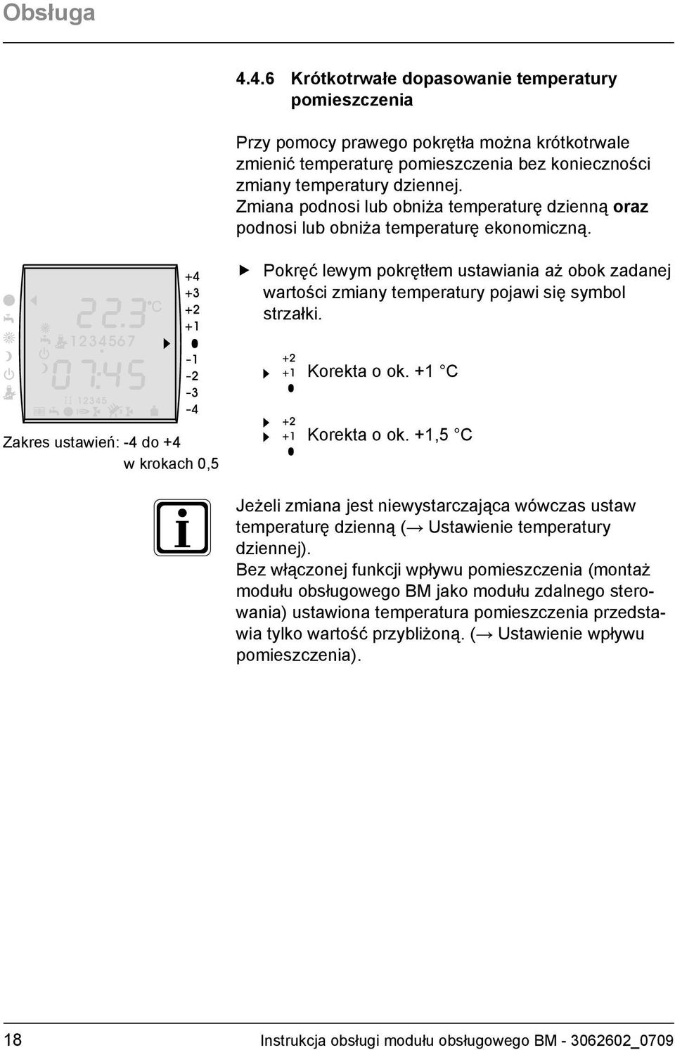 Korekta o ok. +1 C Zakres ustawień: -4 do +4 w krokach 0,5 Korekta o ok. +1,5 C Jeżeli zmiana jest niewystarczająca wówczas ustaw temperaturę dzienną ( Ustawienie temperatury dziennej).