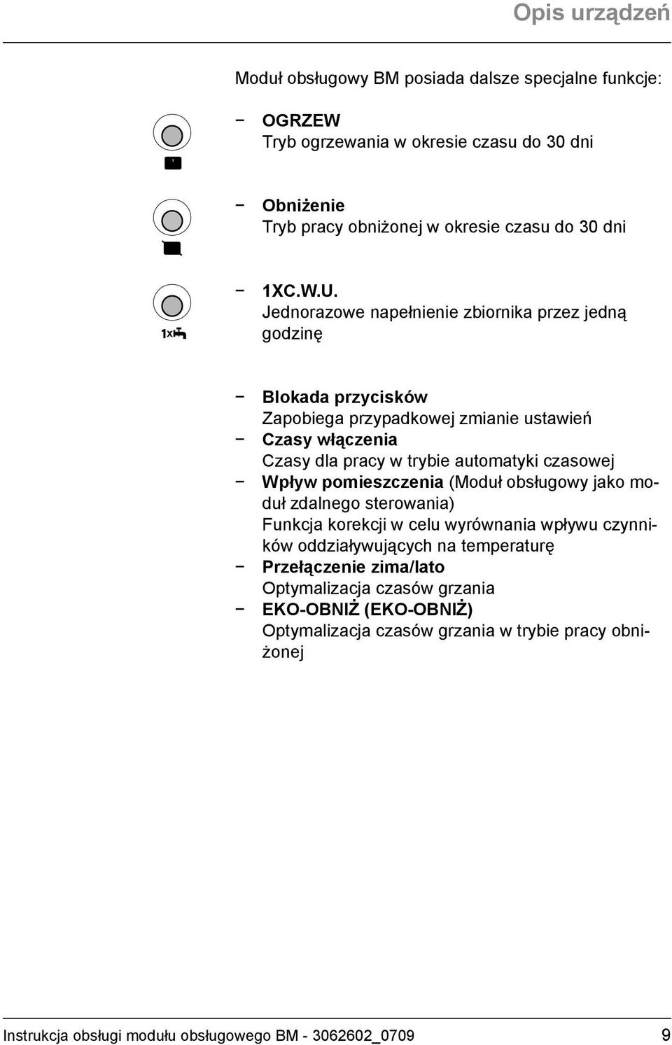 Jednorazowe napełnienie zbiornika przez jedną godzinę Blokada przycisków Zapobiega przypadkowej zmianie ustawień Czasy włączenia Czasy dla pracy w trybie automatyki czasowej