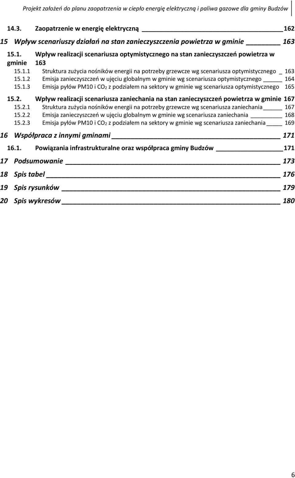 2. Wpływ realizacji scenariusza zaniechania na stan zanieczyszczeń powietrza w gminie 167 15.2.1 Struktura zużycia nośników energii na potrzeby grzewcze wg scenariusza zaniechania 167 15.2.2 Emisja zanieczyszczeń w ujęciu globalnym w gminie wg scenariusza zaniechania 168 15.