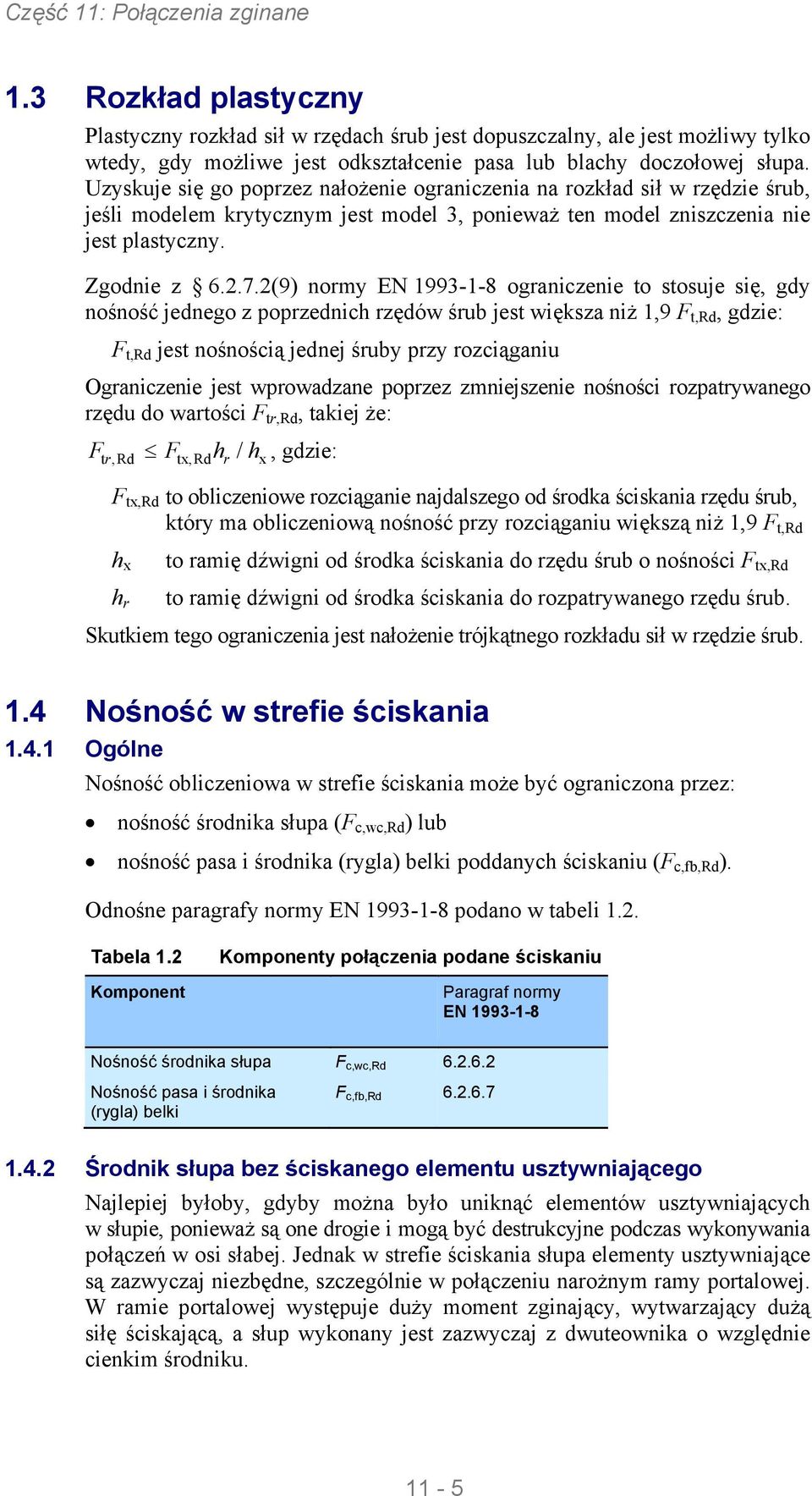 2(9) normy EN 1993-1-8 ograniczenie to stosuje się, gdy nośność jednego z poprzednich rzędów śrub jest większa niż 1,9 F t,rd, gdzie: F t,rd jest nośnością jednej śruby przy rozciąganiu Ograniczenie