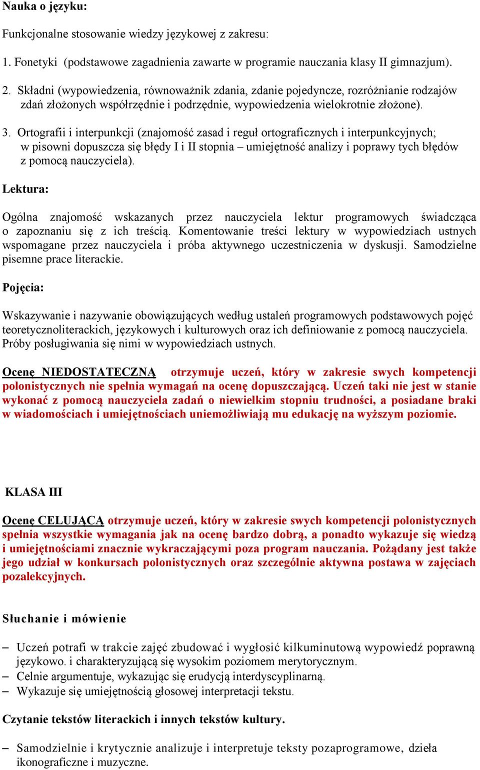 Ortografii i interpunkcji (znajomość zasad i reguł ortograficznych i interpunkcyjnych; w pisowni dopuszcza się błędy I i II stopnia umiejętność analizy i poprawy tych błędów z pomocą nauczyciela).