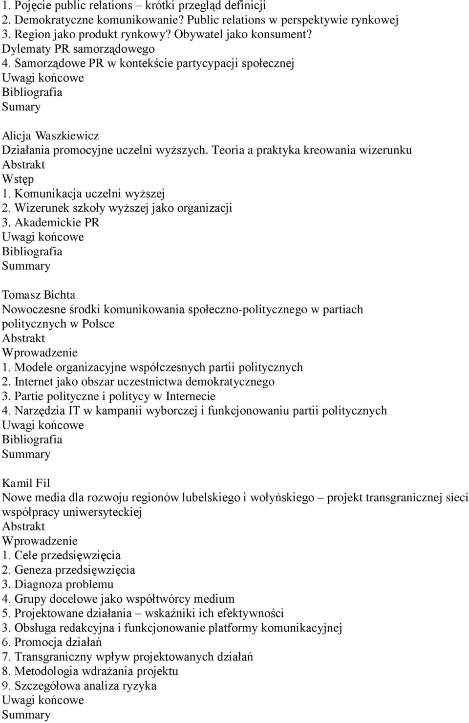 Komunikacja uczelni wyższej 2. Wizerunek szkoły wyższej jako organizacji 3. Akademickie PR Tomasz Bichta Nowoczesne środki komunikowania społeczno-politycznego w partiach politycznych w Polsce 1.