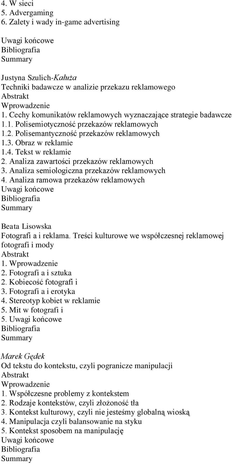 Analiza zawartości przekazów reklamowych 3. Analiza semiologiczna przekazów reklamowych 4. Analiza ramowa przekazów reklamowych Beata Lisowska Fotografi a i reklama.