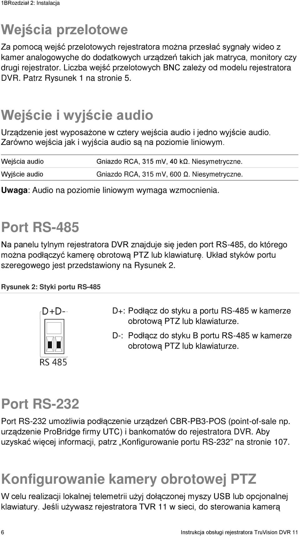 Wejście i wyjście audio Urządzenie jest wyposażone w cztery wejścia audio i jedno wyjście audio. Zarówno wejścia jak i wyjścia audio są na poziomie liniowym.