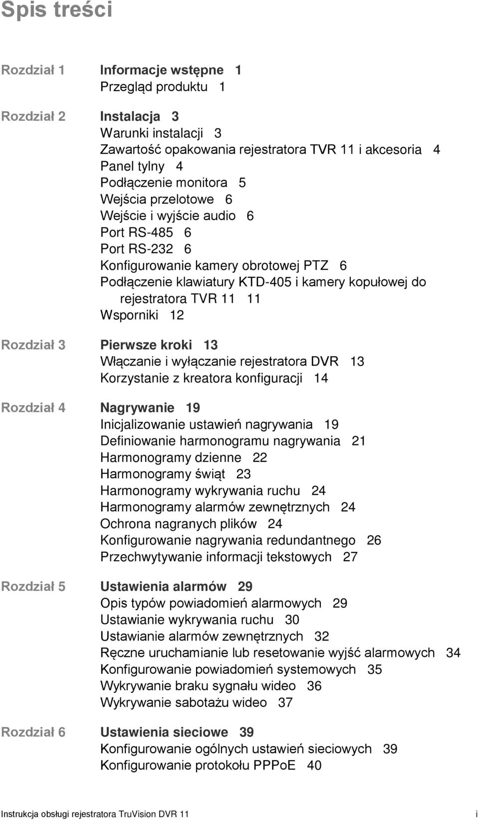 Wsporniki 12 Rozdział 3 Pierwsze kroki 13 Włączanie i wyłączanie rejestratora DVR 13 Korzystanie z kreatora konfiguracji 14 Rozdział 4 Nagrywanie 19 Inicjalizowanie ustawień nagrywania 19