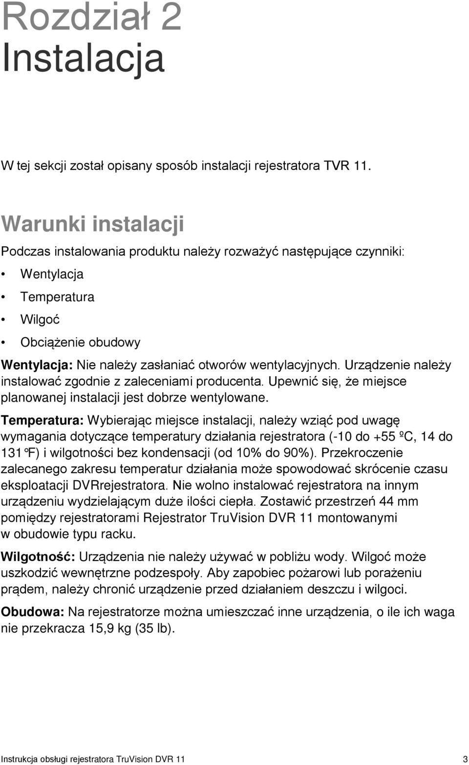 Urządzenie należy instalować zgodnie z zaleceniami producenta. Upewnić się, że miejsce planowanej instalacji jest dobrze wentylowane.