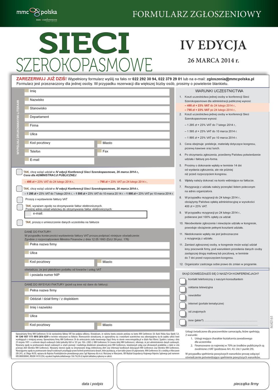 Koszt uczestnictwa jednej osoby w konferencji Sieci Szerokopasmowe dla administracji publicznej wynosi: 495 zł + 23% VAT do 24 lutego 2014 r., 795 zł + 23% VAT po 24 lutego 2014 r., 2.