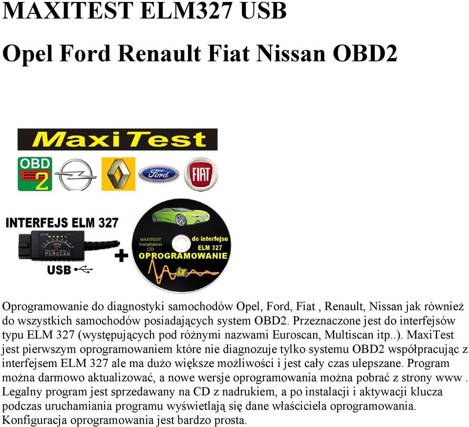 MaxiTest jest pierwszym oprogramowaniem które nie diagnozuje tylko systemu OBD2 współpracując z interfejsem ELM 327 ale ma dużo większe możliwości i jest cały czas ulepszane.