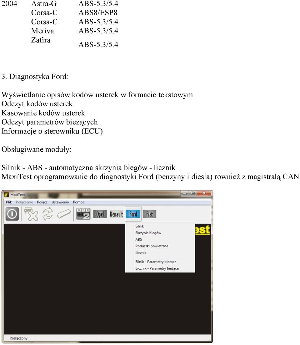 usterek Odczyt parametrów bieżących Informacje o sterowniku (ECU) Obsługiwane moduły: Silnik - ABS -