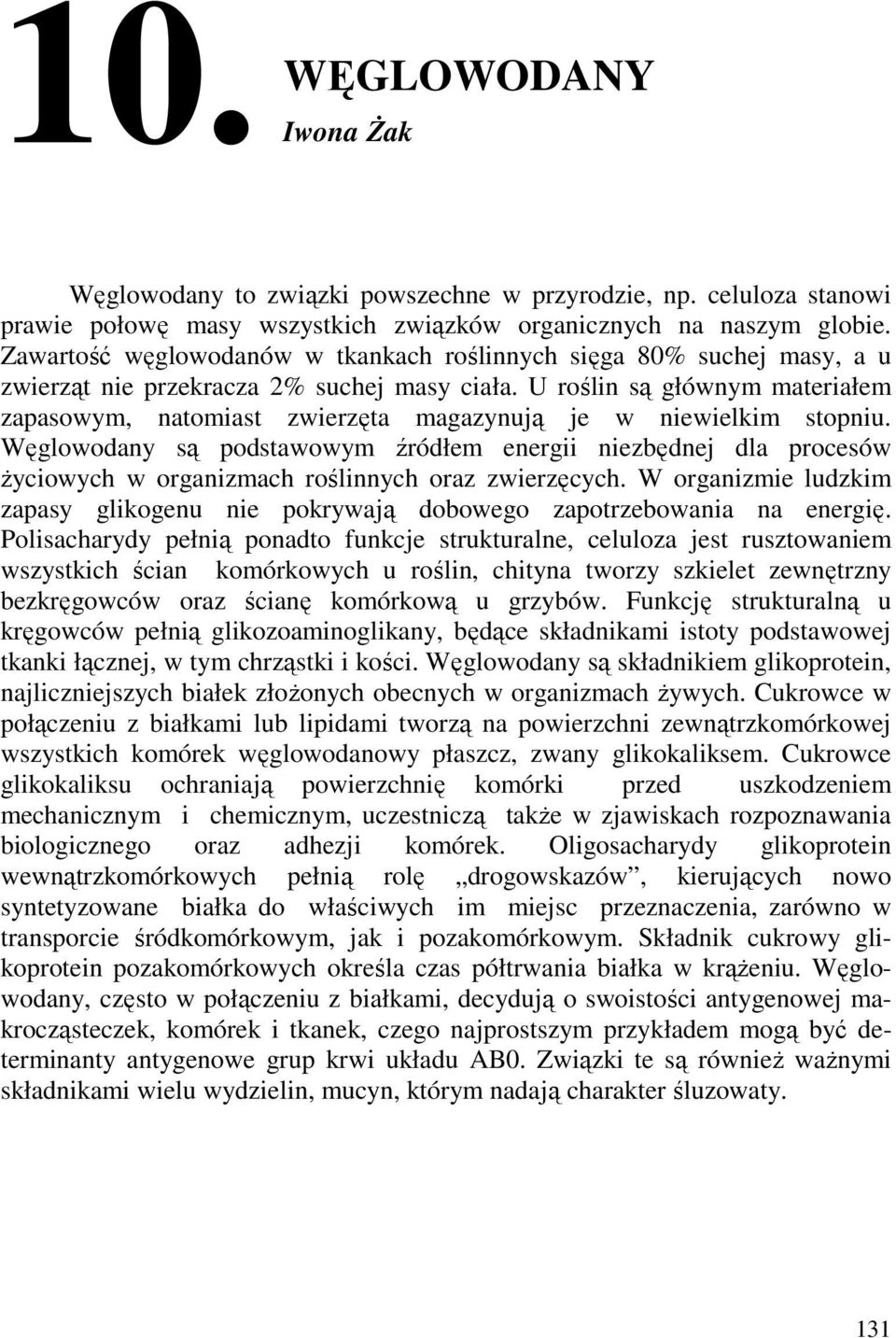 U roślin są głównym materiałem zapasowym, natomiast zwierzęta magazynują je w niewielkim stopniu.