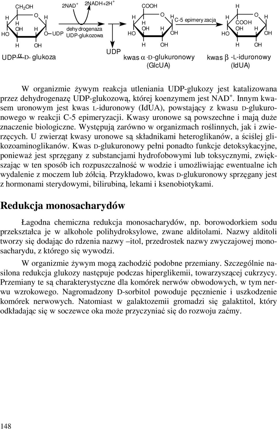 Kwasy uronowe są powszechne i mają duŝe znaczenie biologiczne. Występują zarówno w organizmach roślinnych, jak i zwierzęcych.