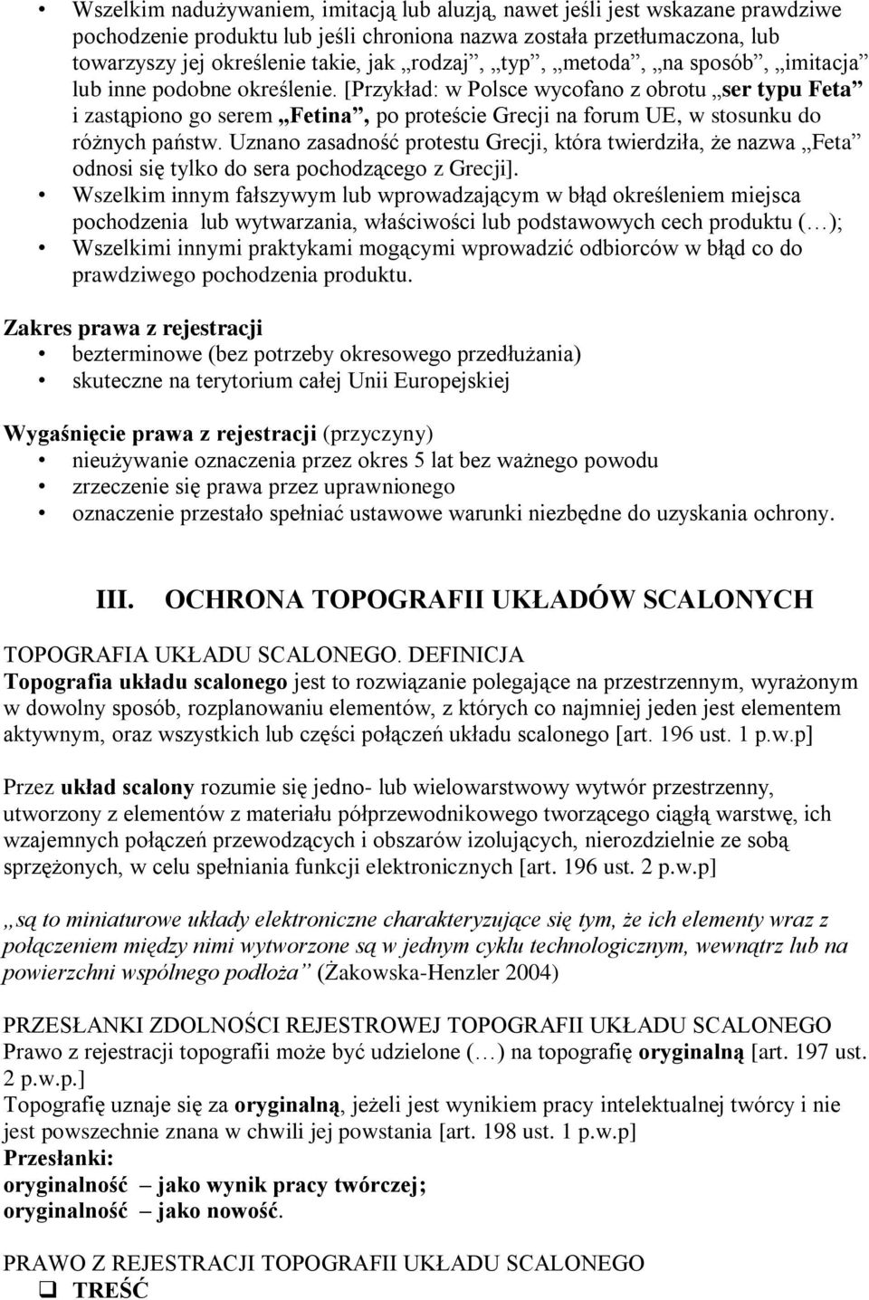 [Przykład: w Polsce wycofano z obrotu ser typu Feta i zastąpiono go serem Fetina, po proteście Grecji na forum UE, w stosunku do różnych państw.